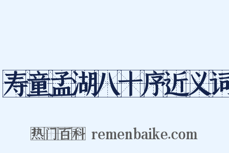 寿童孟湖八十序近义词是什么意思的图片